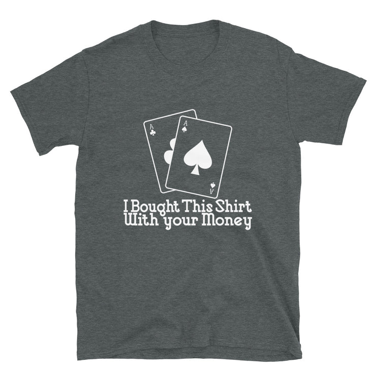 Bought This Shirt With your Card Game  Money - Leonard Ernst