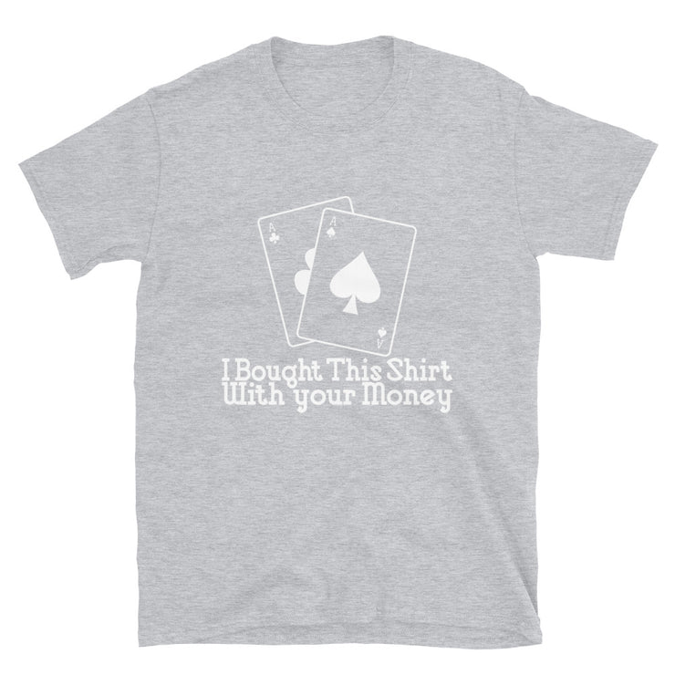 Bought This Shirt With your Card Game  Money - Leonard Ernst