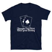 Bought This Shirt With your Card Game  Money - Leonard Ernst